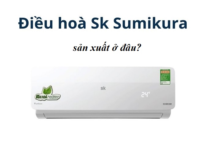 điều hòa sumikura sản xuất ở đâu